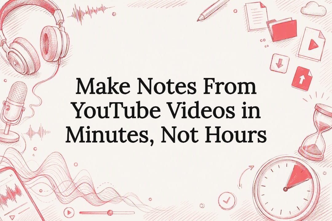 Make Notes From YouTube Videos in Minutes, Not Hours